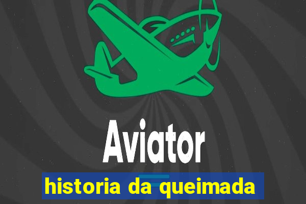 historia da queimada
